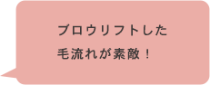 ブロウリフトした 毛流れが素敵！